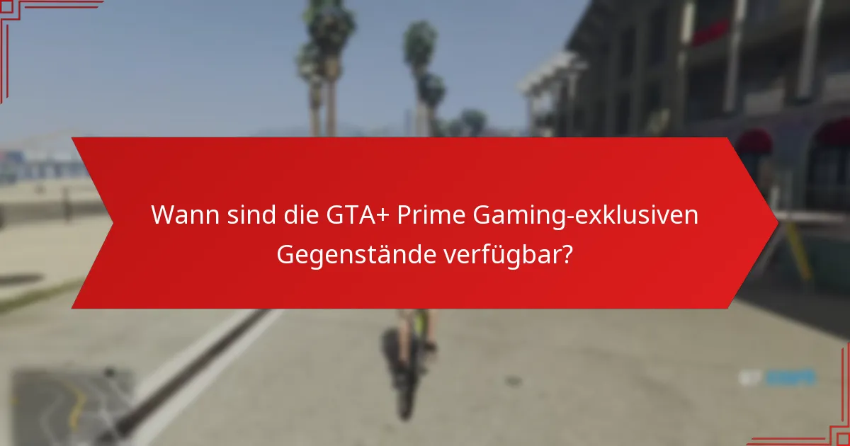 Wann sind die GTA+ Prime Gaming-exklusiven Gegenstände verfügbar?