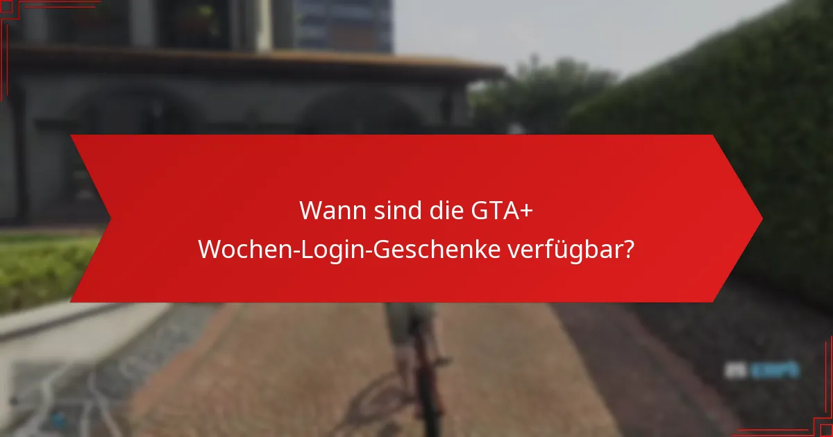 Wie beanspruche ich meine GTA+ Wochen-Login-Geschenke?