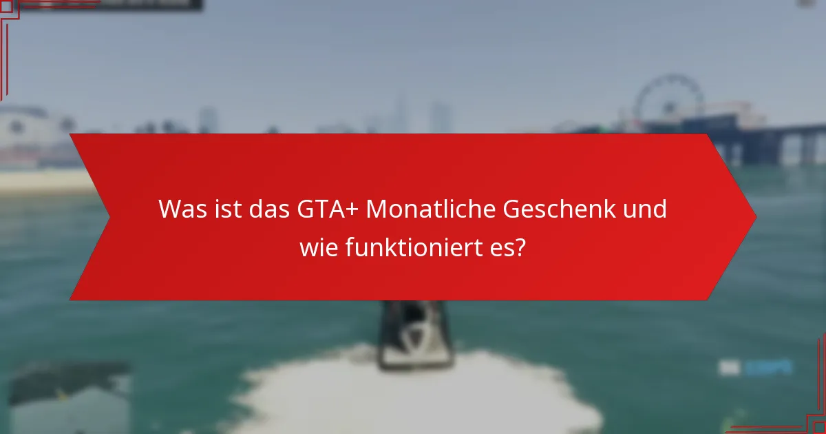 Wie beanspruche ich mein GTA+ Monatliches Geschenk?