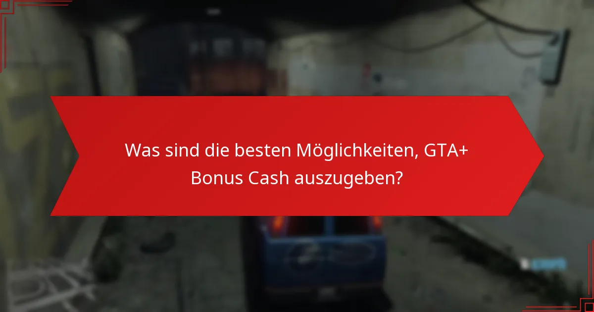 Wie können Spieler ihre GTA+ Bonus Cash Einnahmen maximieren?