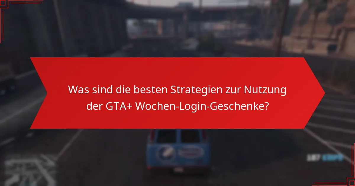 Wann sind die GTA+ Wochen-Login-Geschenke verfügbar?