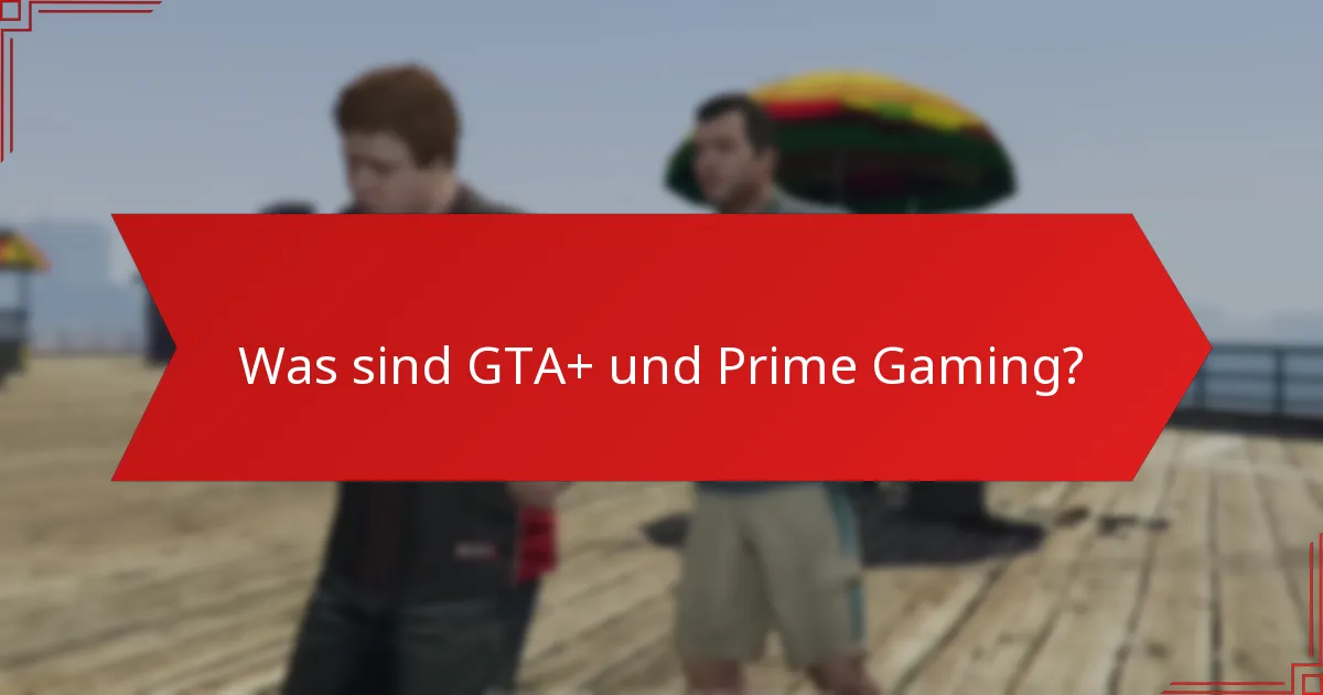 Was sind die Preis- und Abonnementdetails für GTA+ und Prime Gaming?