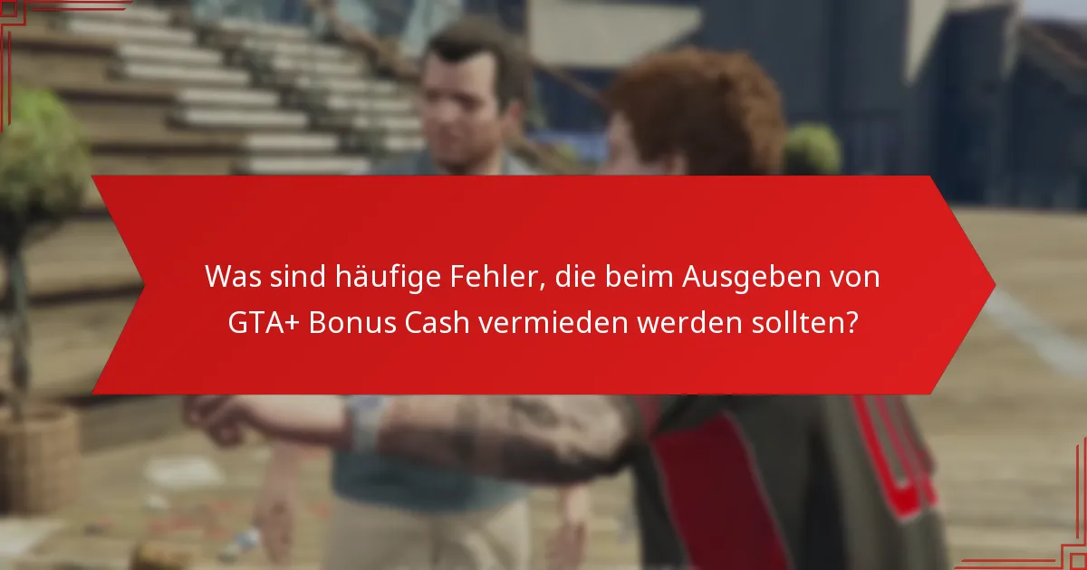 Welche Käufe bieten den besten Wert für GTA+ Bonus Cash?