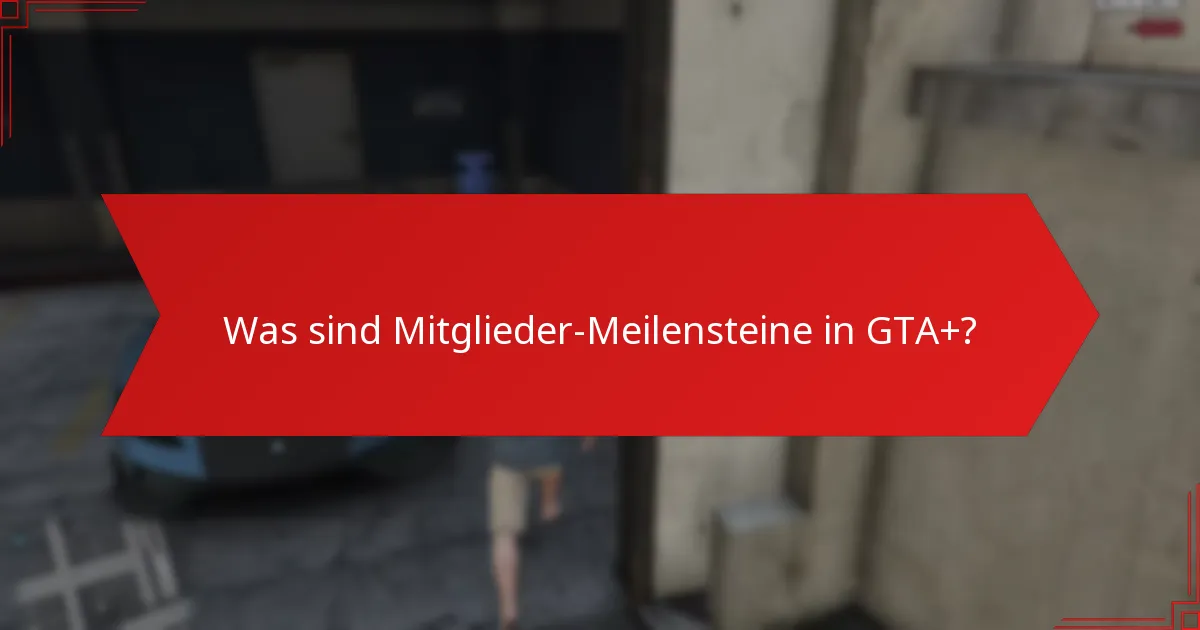 Was sind Mitglieder-Meilensteine in GTA+?