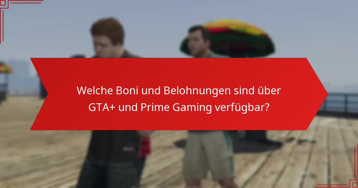 Was sollte ich über die Berechtigung und Anforderungen für GTA+ und Prime Gaming wissen?