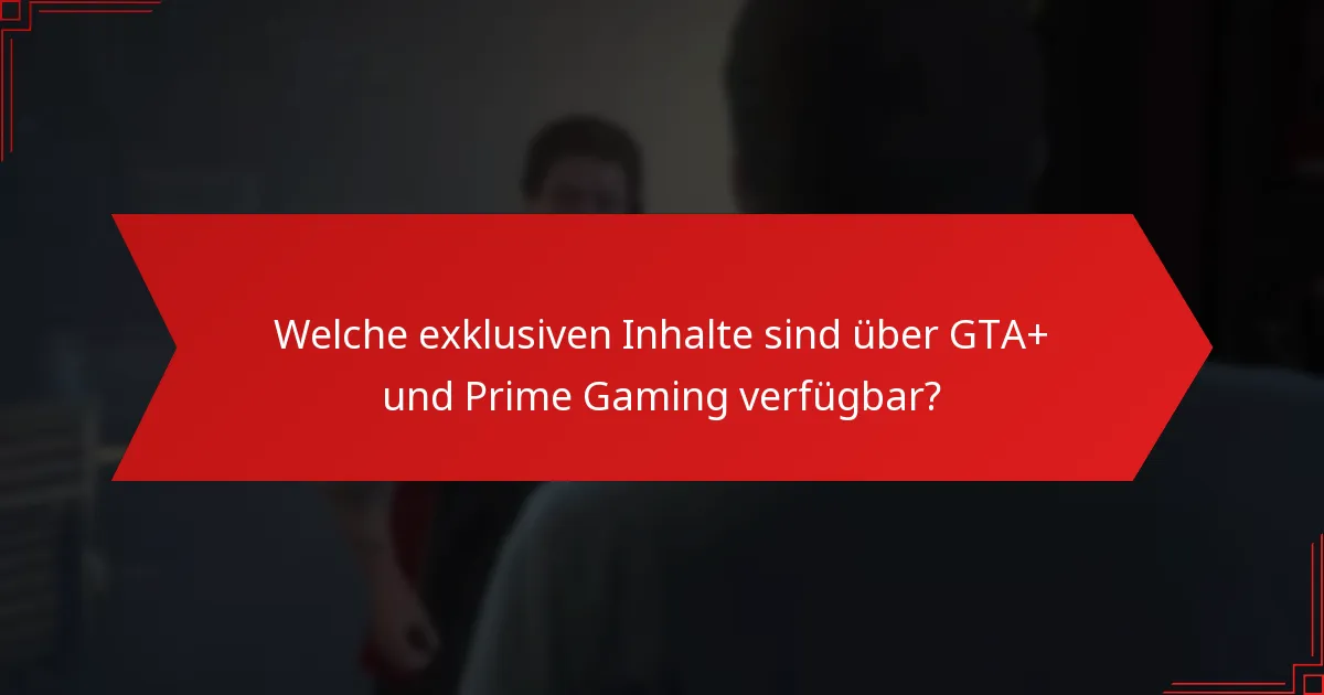 Welche exklusiven Inhalte sind über GTA+ und Prime Gaming verfügbar?