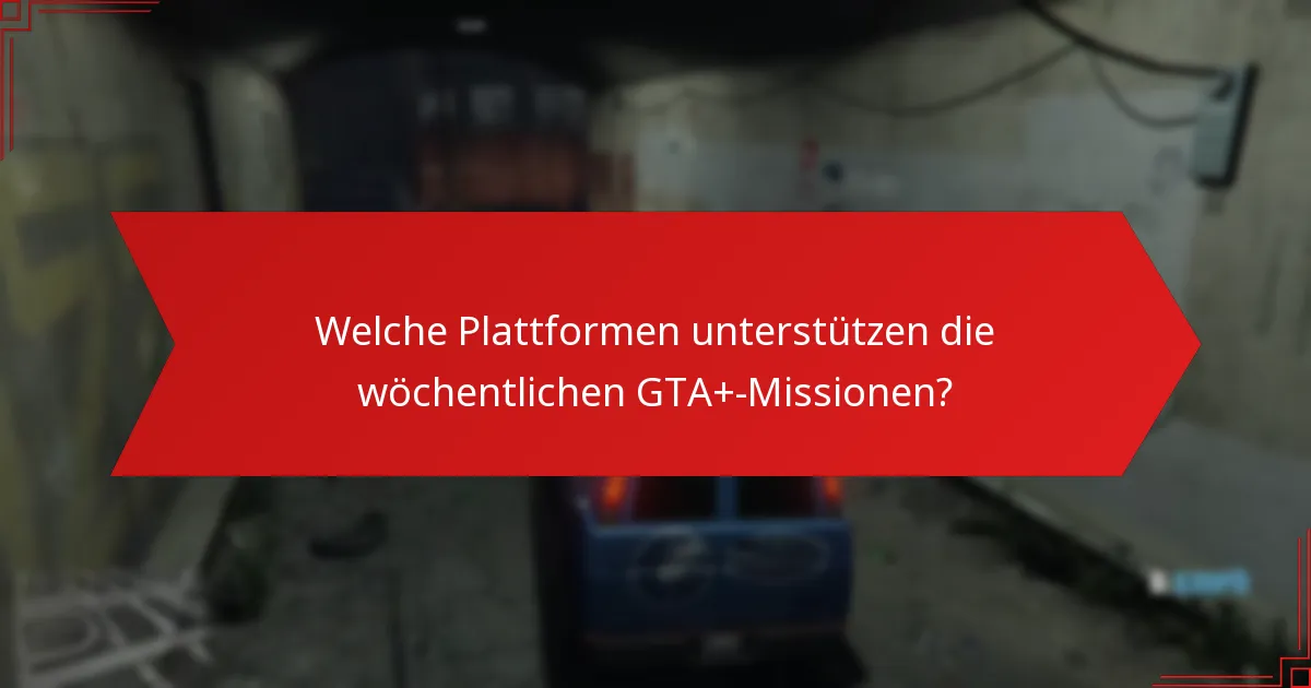 Welche Plattformen unterstützen die wöchentlichen GTA+-Missionen?