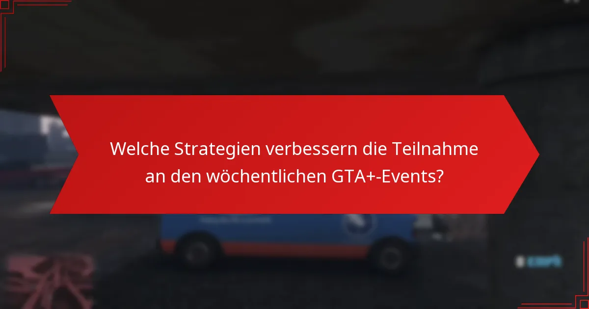 Welche Strategien verbessern die Teilnahme an den wöchentlichen GTA+-Events?