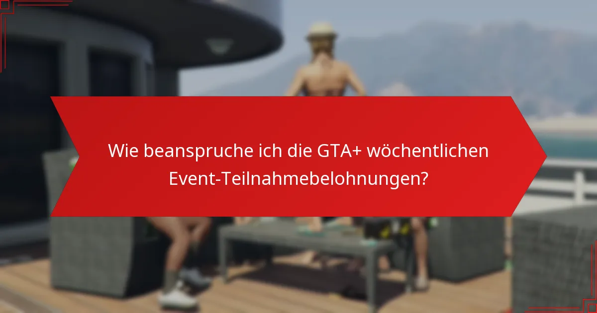 Wie maximiert man die Teilnahme an GTA+ wöchentlichen Events?
