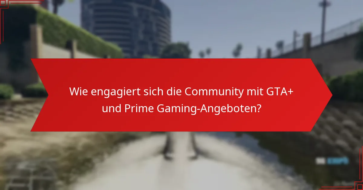 Wie engagiert sich die Community mit GTA+ und Prime Gaming-Angeboten?